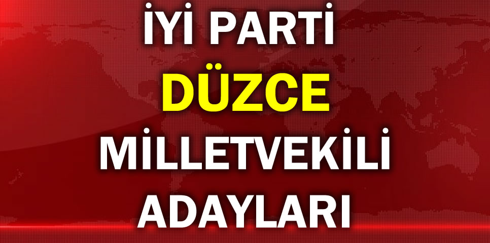 İYİ PARTİ DÜZCE MİLLETVEKİLİ ADAY LİSTESİ